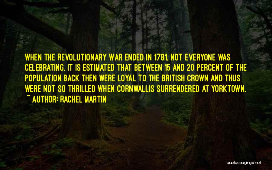 Rachel Martin Quotes: When The Revolutionary War Ended In 1781, Not Everyone Was Celebrating. It Is Estimated That Between 15 And 20 Percent