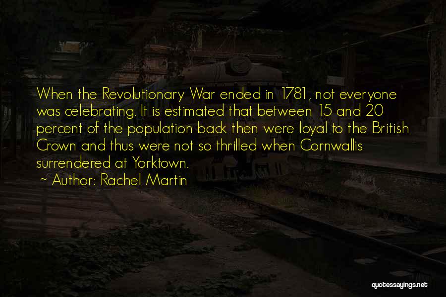 Rachel Martin Quotes: When The Revolutionary War Ended In 1781, Not Everyone Was Celebrating. It Is Estimated That Between 15 And 20 Percent