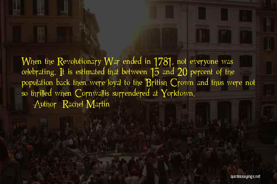 Rachel Martin Quotes: When The Revolutionary War Ended In 1781, Not Everyone Was Celebrating. It Is Estimated That Between 15 And 20 Percent