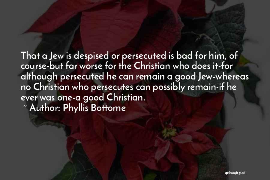 Phyllis Bottome Quotes: That A Jew Is Despised Or Persecuted Is Bad For Him, Of Course-but Far Worse For The Christian Who Does