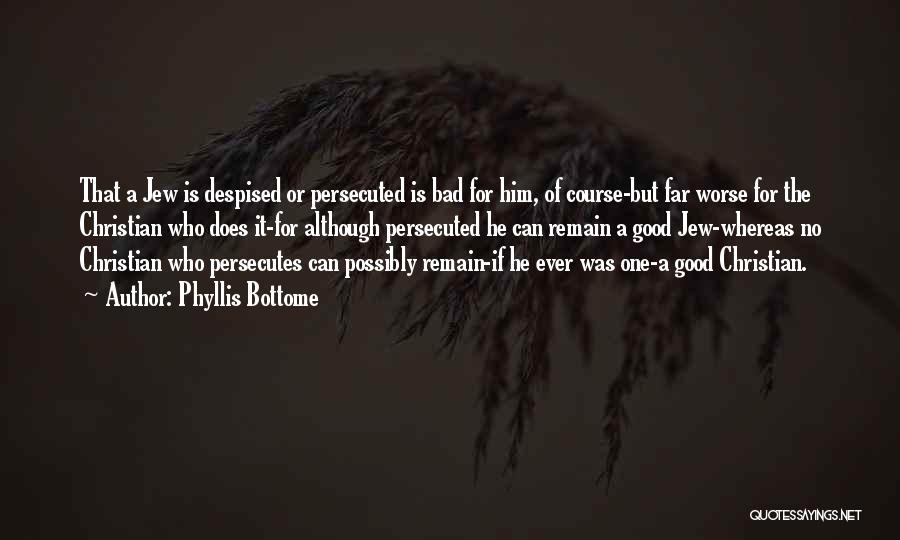 Phyllis Bottome Quotes: That A Jew Is Despised Or Persecuted Is Bad For Him, Of Course-but Far Worse For The Christian Who Does
