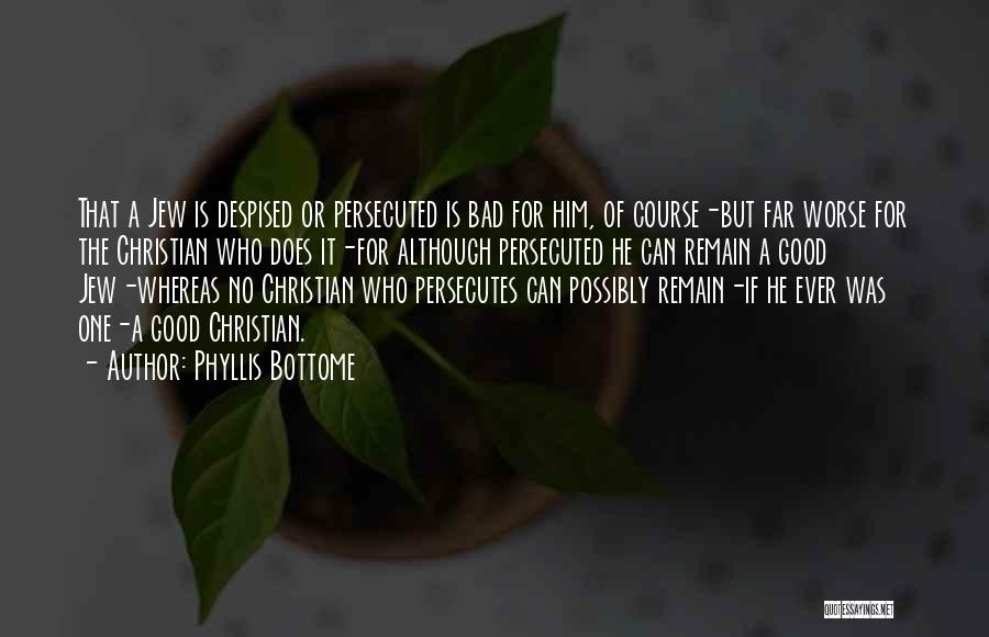 Phyllis Bottome Quotes: That A Jew Is Despised Or Persecuted Is Bad For Him, Of Course-but Far Worse For The Christian Who Does