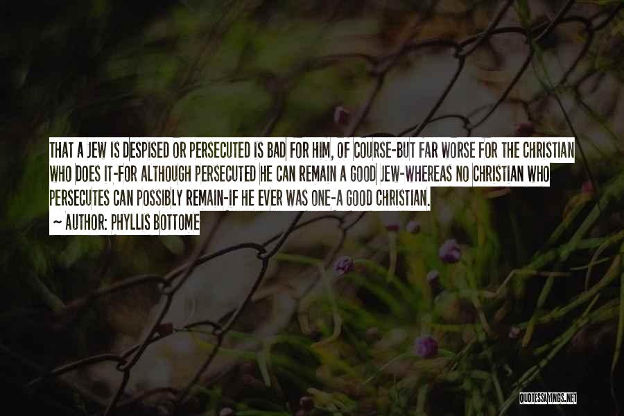 Phyllis Bottome Quotes: That A Jew Is Despised Or Persecuted Is Bad For Him, Of Course-but Far Worse For The Christian Who Does
