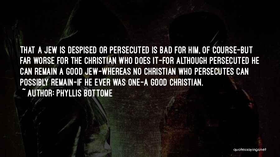 Phyllis Bottome Quotes: That A Jew Is Despised Or Persecuted Is Bad For Him, Of Course-but Far Worse For The Christian Who Does