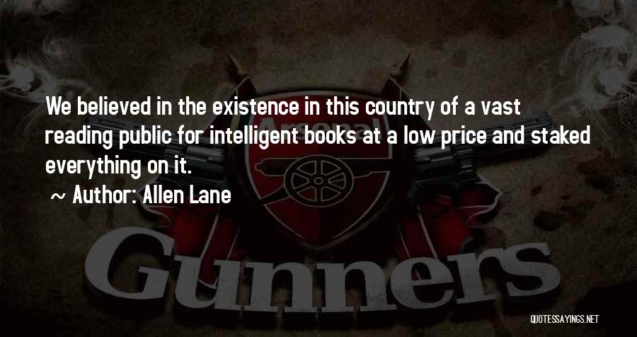 Allen Lane Quotes: We Believed In The Existence In This Country Of A Vast Reading Public For Intelligent Books At A Low Price