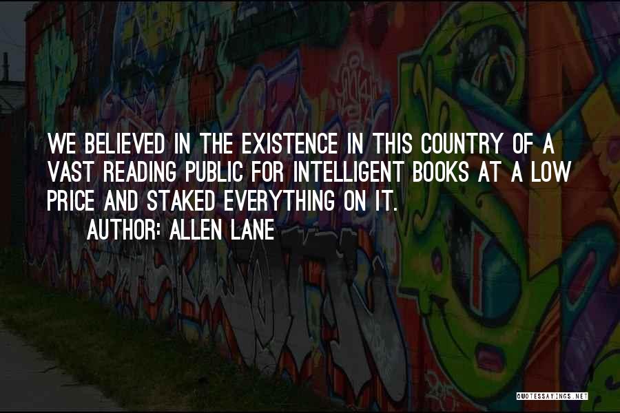 Allen Lane Quotes: We Believed In The Existence In This Country Of A Vast Reading Public For Intelligent Books At A Low Price