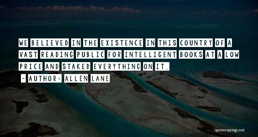 Allen Lane Quotes: We Believed In The Existence In This Country Of A Vast Reading Public For Intelligent Books At A Low Price