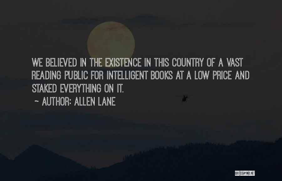 Allen Lane Quotes: We Believed In The Existence In This Country Of A Vast Reading Public For Intelligent Books At A Low Price