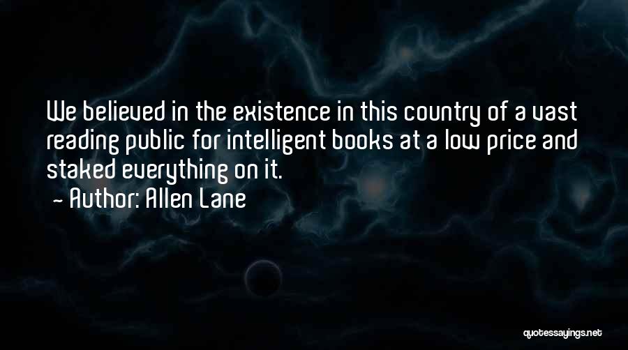 Allen Lane Quotes: We Believed In The Existence In This Country Of A Vast Reading Public For Intelligent Books At A Low Price