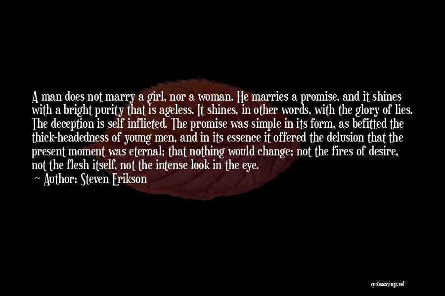 Steven Erikson Quotes: A Man Does Not Marry A Girl, Nor A Woman. He Marries A Promise, And It Shines With A Bright