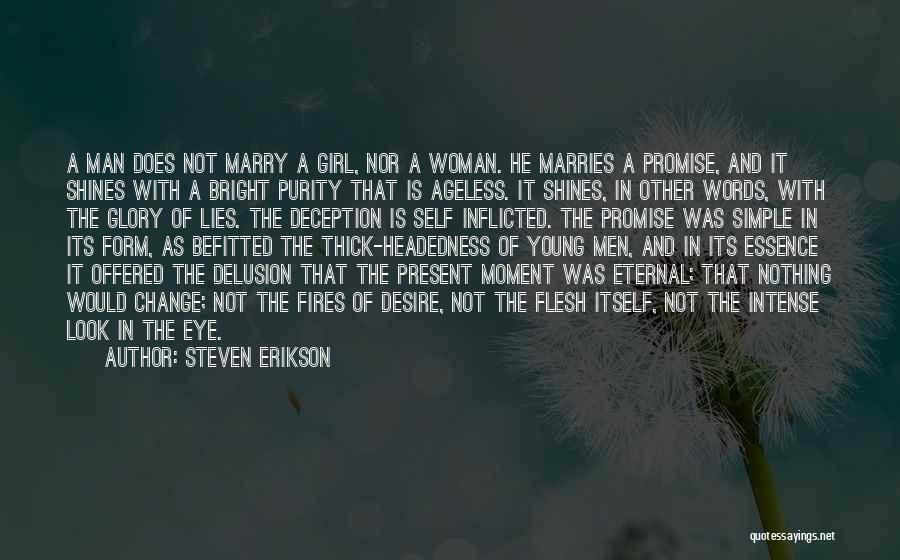 Steven Erikson Quotes: A Man Does Not Marry A Girl, Nor A Woman. He Marries A Promise, And It Shines With A Bright