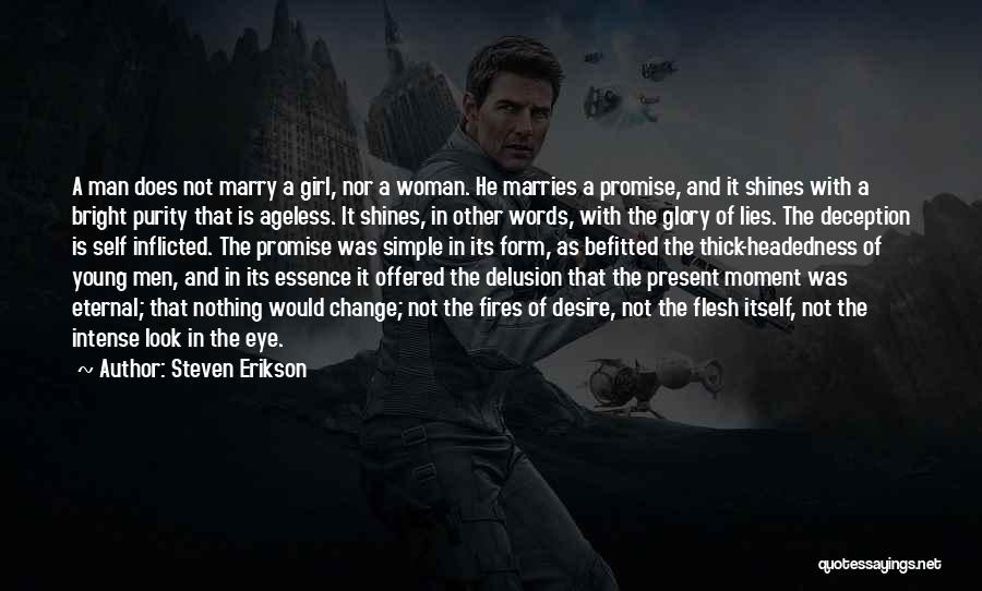 Steven Erikson Quotes: A Man Does Not Marry A Girl, Nor A Woman. He Marries A Promise, And It Shines With A Bright