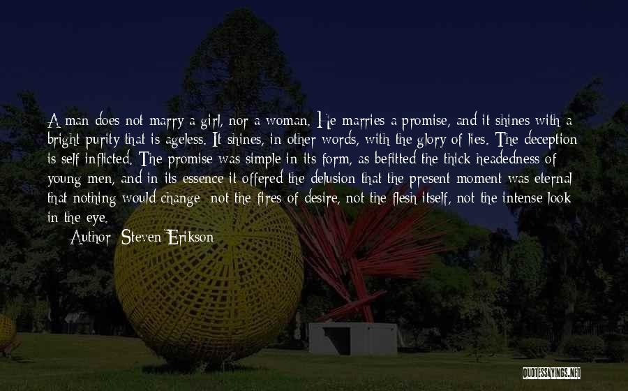 Steven Erikson Quotes: A Man Does Not Marry A Girl, Nor A Woman. He Marries A Promise, And It Shines With A Bright