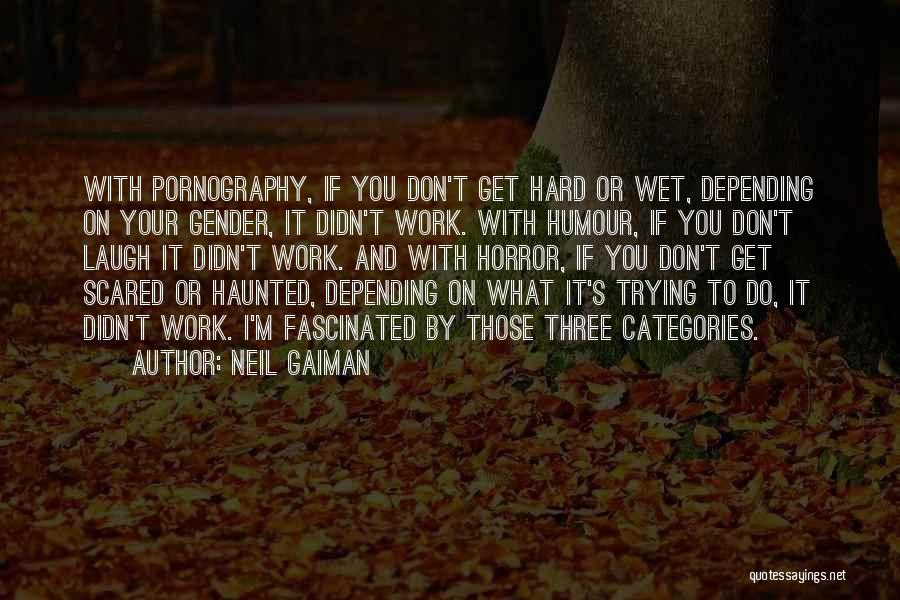 Neil Gaiman Quotes: With Pornography, If You Don't Get Hard Or Wet, Depending On Your Gender, It Didn't Work. With Humour, If You