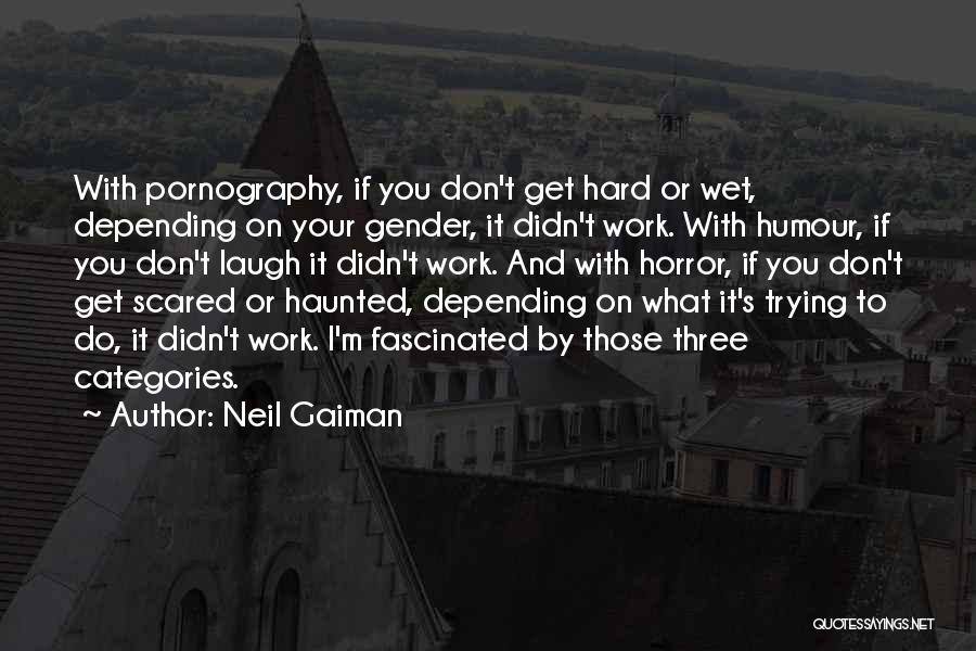 Neil Gaiman Quotes: With Pornography, If You Don't Get Hard Or Wet, Depending On Your Gender, It Didn't Work. With Humour, If You