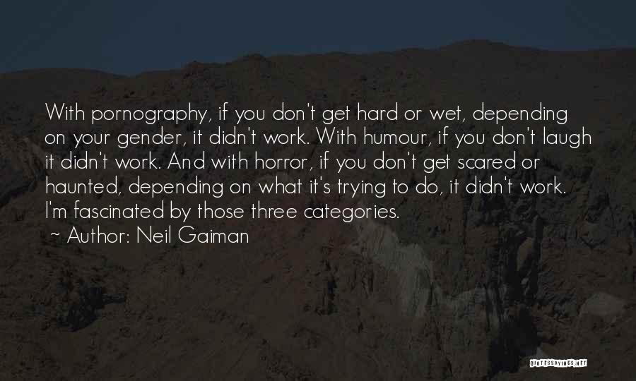 Neil Gaiman Quotes: With Pornography, If You Don't Get Hard Or Wet, Depending On Your Gender, It Didn't Work. With Humour, If You