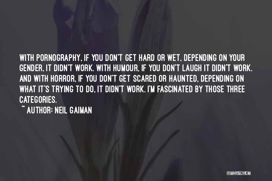 Neil Gaiman Quotes: With Pornography, If You Don't Get Hard Or Wet, Depending On Your Gender, It Didn't Work. With Humour, If You