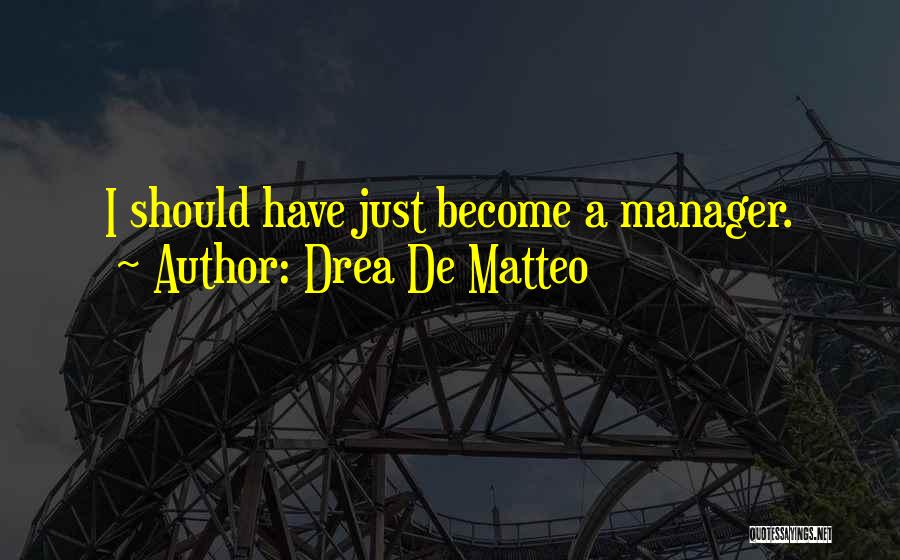 Drea De Matteo Quotes: I Should Have Just Become A Manager.