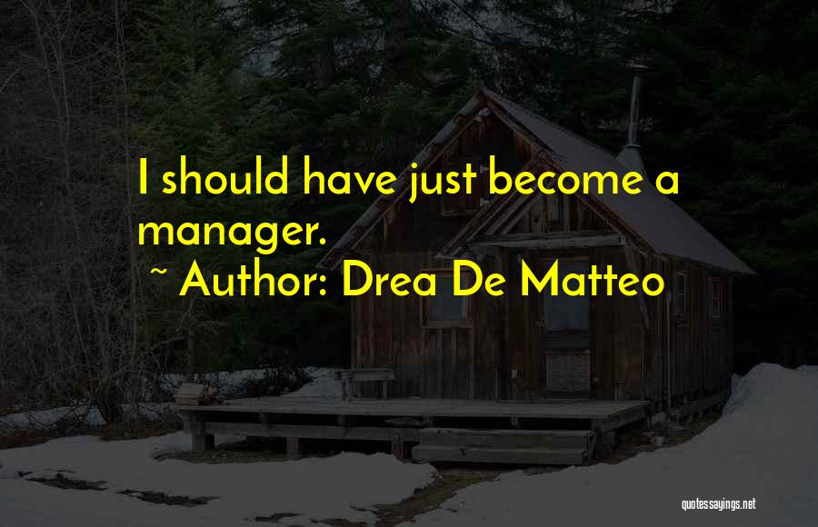 Drea De Matteo Quotes: I Should Have Just Become A Manager.