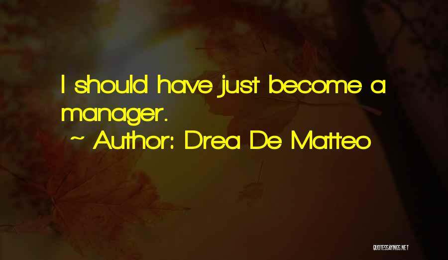 Drea De Matteo Quotes: I Should Have Just Become A Manager.