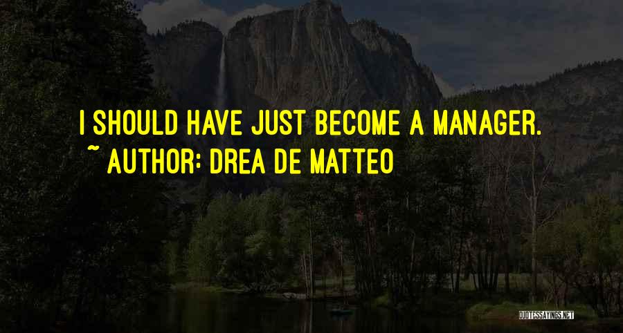 Drea De Matteo Quotes: I Should Have Just Become A Manager.