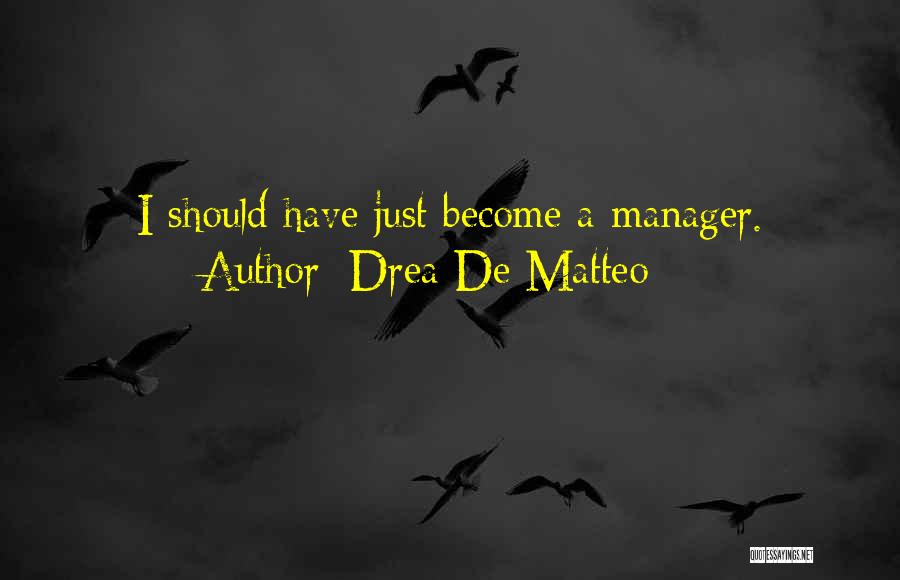 Drea De Matteo Quotes: I Should Have Just Become A Manager.
