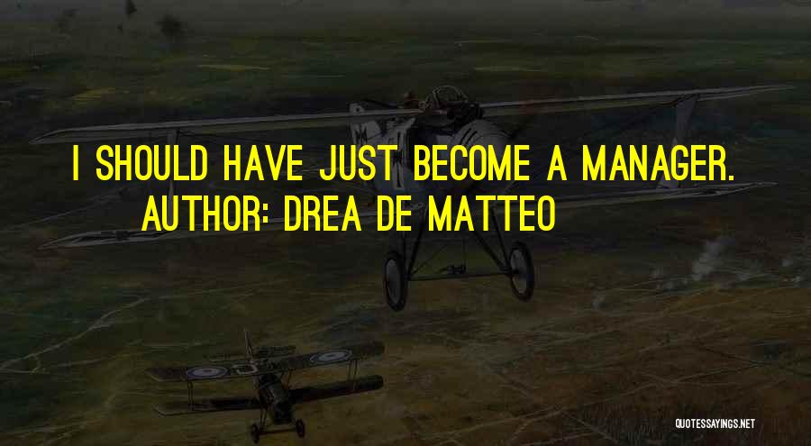 Drea De Matteo Quotes: I Should Have Just Become A Manager.