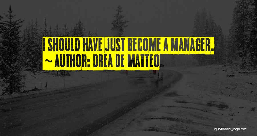 Drea De Matteo Quotes: I Should Have Just Become A Manager.