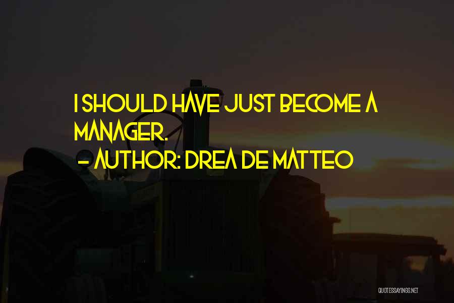 Drea De Matteo Quotes: I Should Have Just Become A Manager.