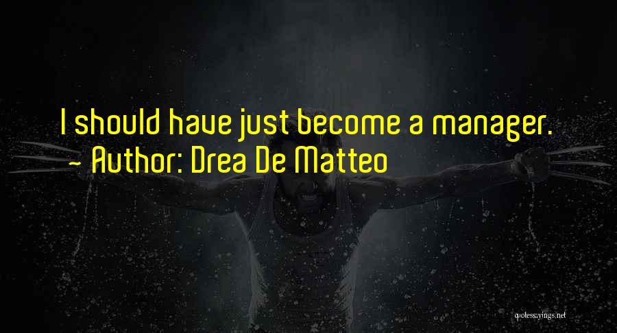 Drea De Matteo Quotes: I Should Have Just Become A Manager.