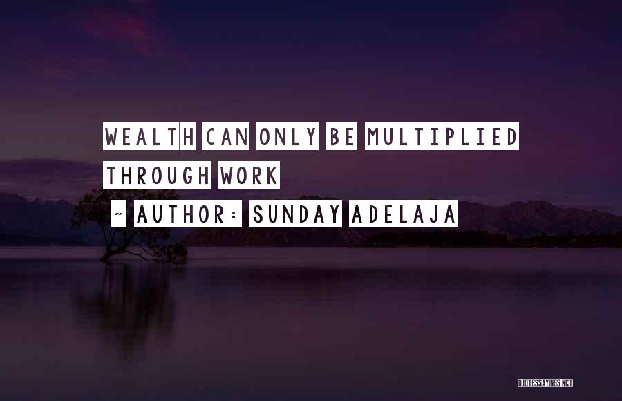 Sunday Adelaja Quotes: Wealth Can Only Be Multiplied Through Work