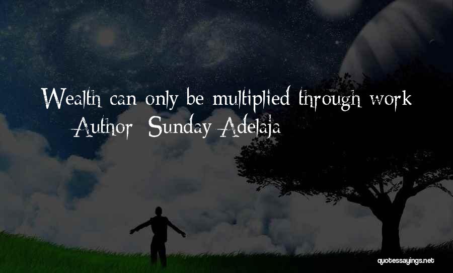 Sunday Adelaja Quotes: Wealth Can Only Be Multiplied Through Work