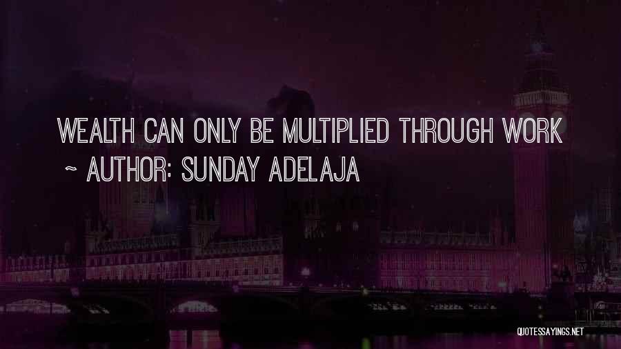 Sunday Adelaja Quotes: Wealth Can Only Be Multiplied Through Work