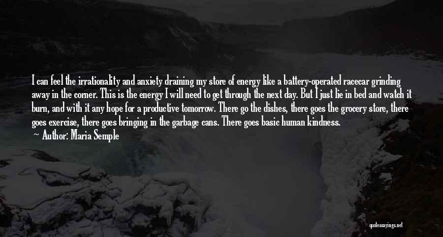 Maria Semple Quotes: I Can Feel The Irrationality And Anxiety Draining My Store Of Energy Like A Battery-operated Racecar Grinding Away In The