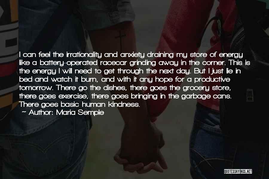 Maria Semple Quotes: I Can Feel The Irrationality And Anxiety Draining My Store Of Energy Like A Battery-operated Racecar Grinding Away In The