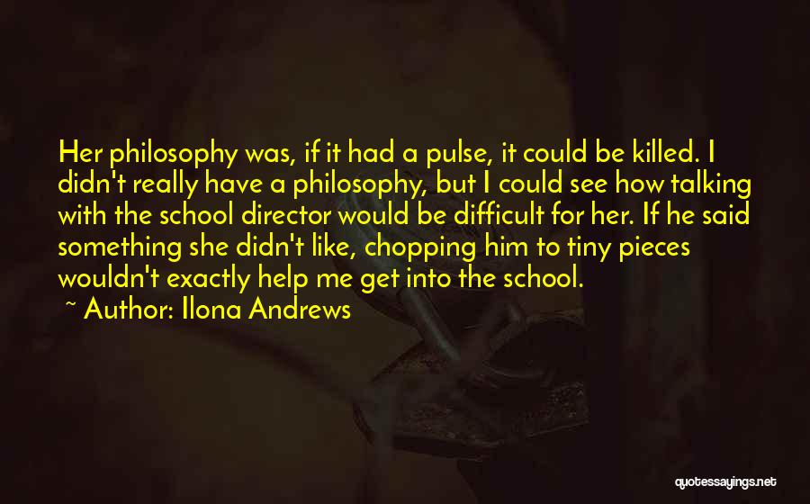 Ilona Andrews Quotes: Her Philosophy Was, If It Had A Pulse, It Could Be Killed. I Didn't Really Have A Philosophy, But I