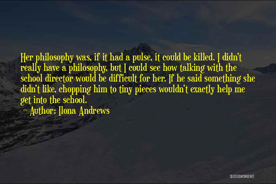 Ilona Andrews Quotes: Her Philosophy Was, If It Had A Pulse, It Could Be Killed. I Didn't Really Have A Philosophy, But I