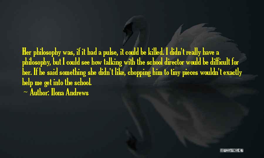 Ilona Andrews Quotes: Her Philosophy Was, If It Had A Pulse, It Could Be Killed. I Didn't Really Have A Philosophy, But I