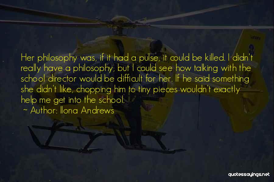 Ilona Andrews Quotes: Her Philosophy Was, If It Had A Pulse, It Could Be Killed. I Didn't Really Have A Philosophy, But I