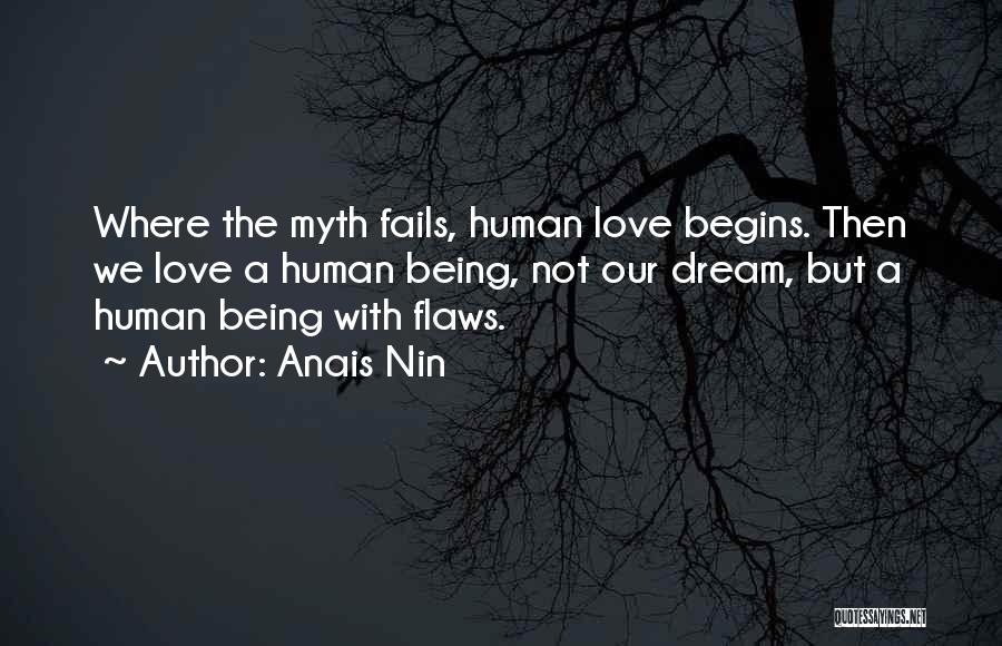 Anais Nin Quotes: Where The Myth Fails, Human Love Begins. Then We Love A Human Being, Not Our Dream, But A Human Being