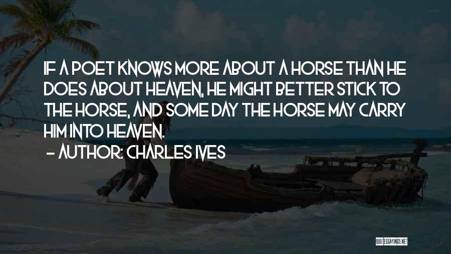 Charles Ives Quotes: If A Poet Knows More About A Horse Than He Does About Heaven, He Might Better Stick To The Horse,