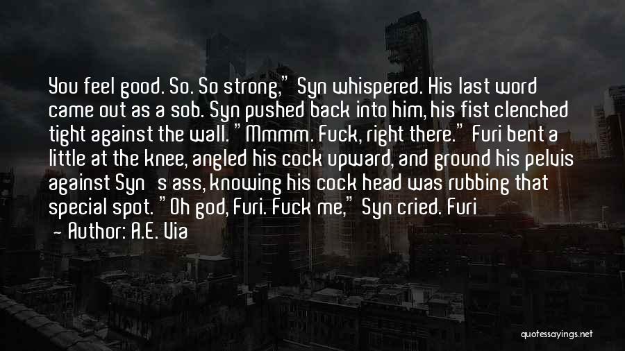 A.E. Via Quotes: You Feel Good. So. So Strong, Syn Whispered. His Last Word Came Out As A Sob. Syn Pushed Back Into