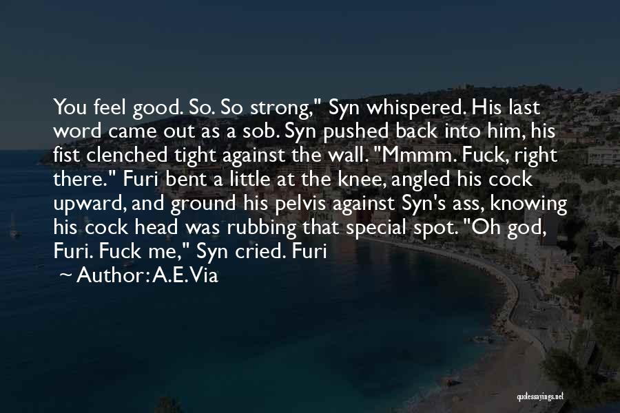 A.E. Via Quotes: You Feel Good. So. So Strong, Syn Whispered. His Last Word Came Out As A Sob. Syn Pushed Back Into