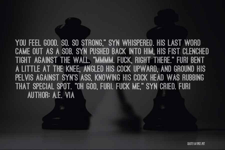 A.E. Via Quotes: You Feel Good. So. So Strong, Syn Whispered. His Last Word Came Out As A Sob. Syn Pushed Back Into