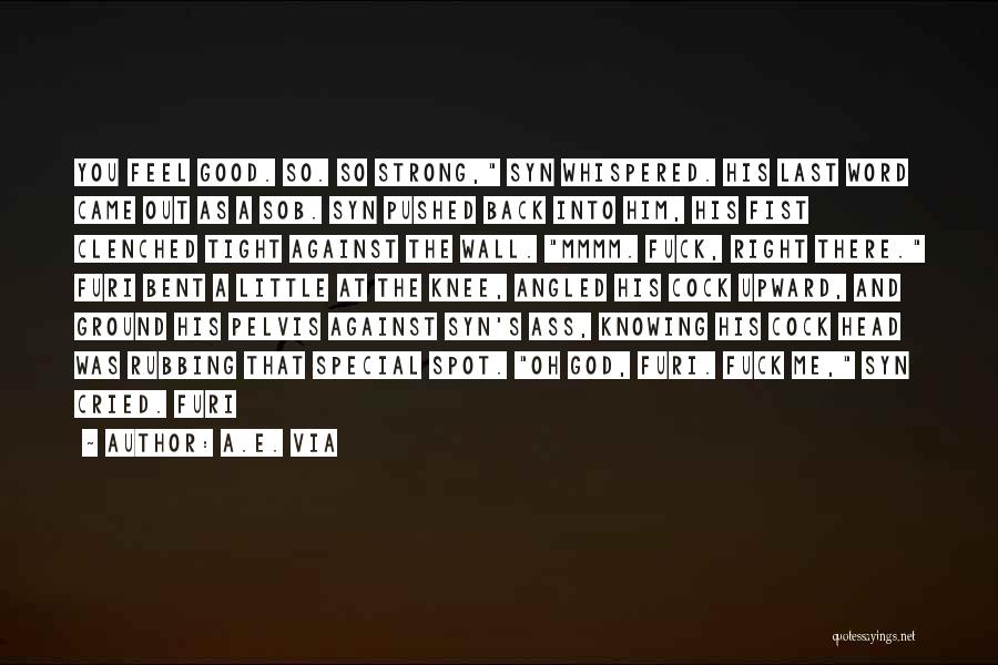 A.E. Via Quotes: You Feel Good. So. So Strong, Syn Whispered. His Last Word Came Out As A Sob. Syn Pushed Back Into