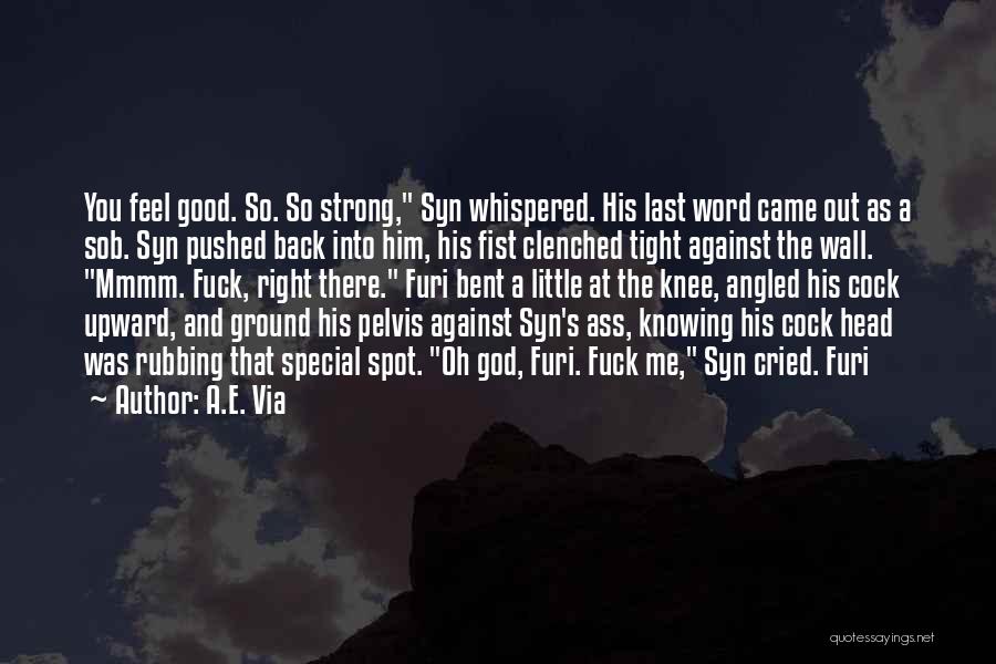 A.E. Via Quotes: You Feel Good. So. So Strong, Syn Whispered. His Last Word Came Out As A Sob. Syn Pushed Back Into