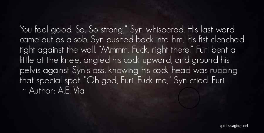 A.E. Via Quotes: You Feel Good. So. So Strong, Syn Whispered. His Last Word Came Out As A Sob. Syn Pushed Back Into