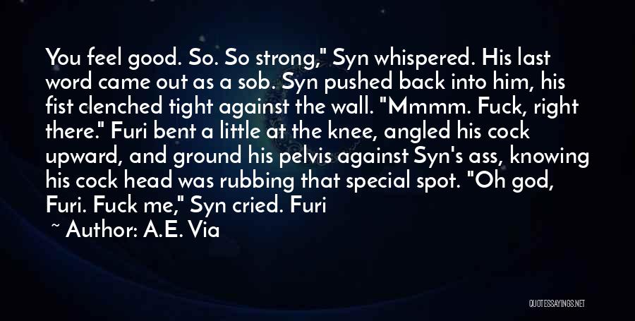 A.E. Via Quotes: You Feel Good. So. So Strong, Syn Whispered. His Last Word Came Out As A Sob. Syn Pushed Back Into