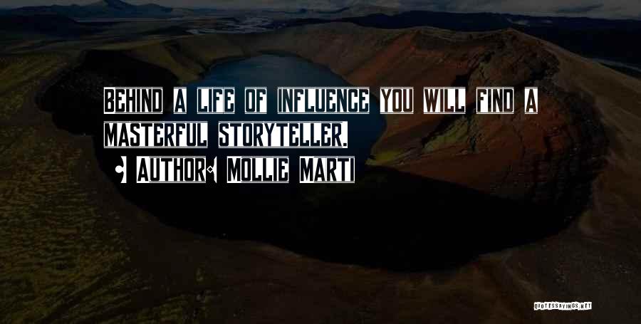 Mollie Marti Quotes: Behind A Life Of Influence You Will Find A Masterful Storyteller.