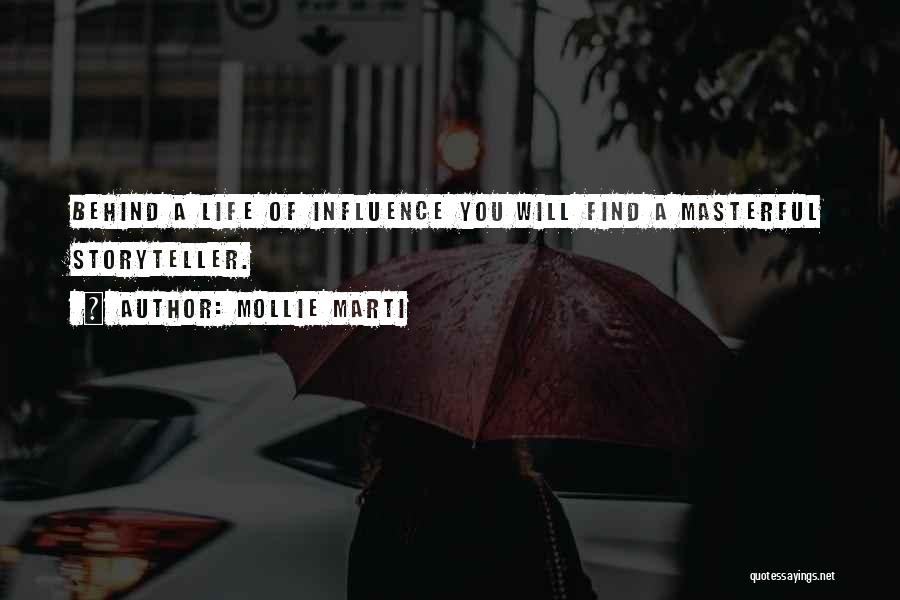 Mollie Marti Quotes: Behind A Life Of Influence You Will Find A Masterful Storyteller.